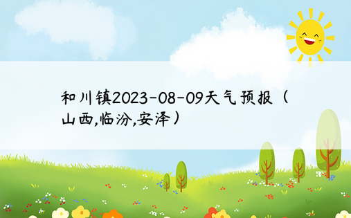 和川镇2023-08-09天气预报（山西,临汾,安泽）