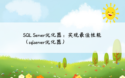 SQL Server优化器：实现最佳性能（sqlserver优化器）