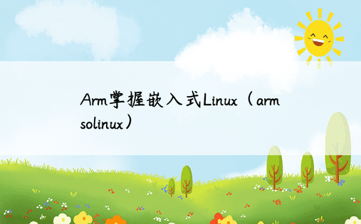 Arm掌握嵌入式Linux（armsolinux）