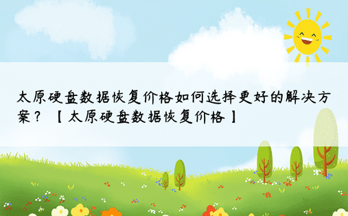 太原硬盘数据恢复价格如何选择更好的解决方案？ 【太原硬盘数据恢复价格】