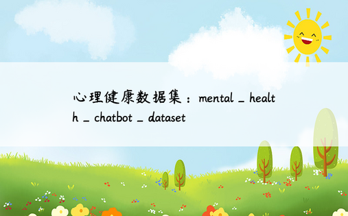 心理健康数据集：mental_health_chatbot_dataset