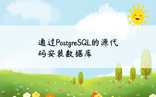 通过PostgreSQL的源代码安装数据库