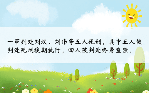 一审判处刘汉、刘伟等五人死刑，其中五人被判处死刑缓期执行，四人被判处终身监禁， 