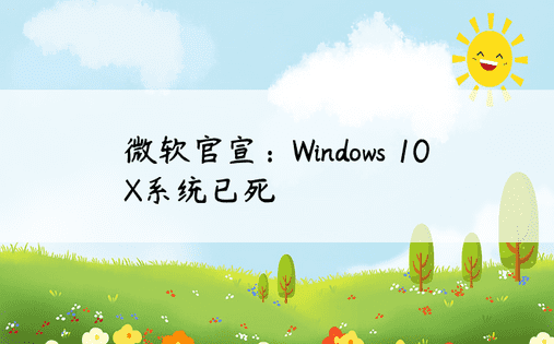 微软官宣：Windows 10X系统已死