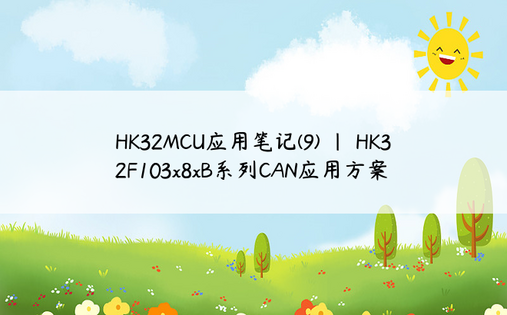 HK32MCU应用笔记(9) | HK32F103x8xB系列CAN应用方案