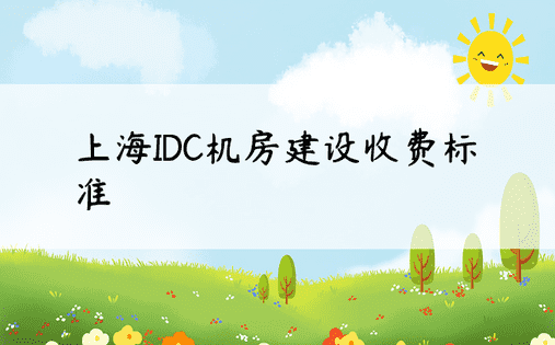 上海IDC机房建设收费标准