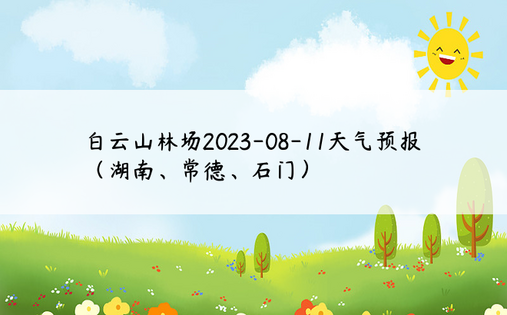 白云山林场2023-08-11天气预报（湖南、常德、石门）