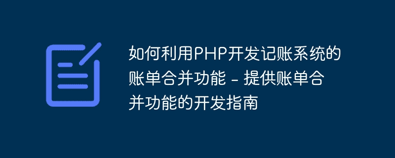 如何使用PHP开发会计系统的账单合并功能 - 提供账单合并功能开发指南 