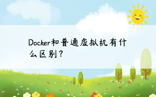 Docker和普通虚拟机有什么区别？ 