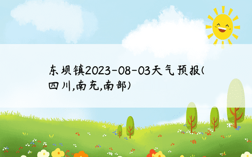 东坝镇2023-08-03天气预报(四川,南充,南部)