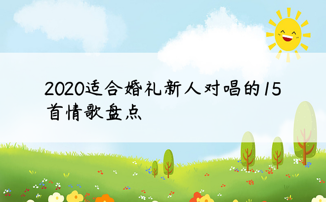 2020适合婚礼新人对唱的15首情歌盘点