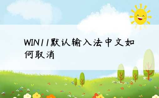 WIN11默认输入法中文如何取消