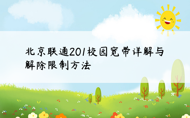 
北京联通201校园宽带详解与解除限制方法