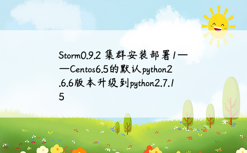 
Storm0.9.2 集群安装部署1——Centos6.5的默认python2.6.6版本升级到python2.7.15