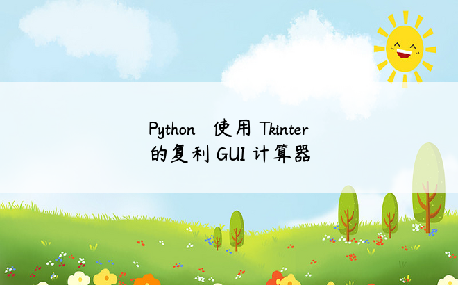 Python – 使用 Tkinter 的复利 GUI 计算器