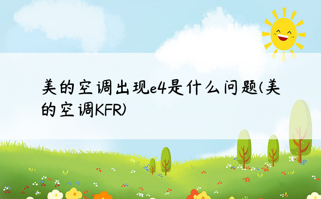 美的空调出现e4是什么问题(美的空调KFR)