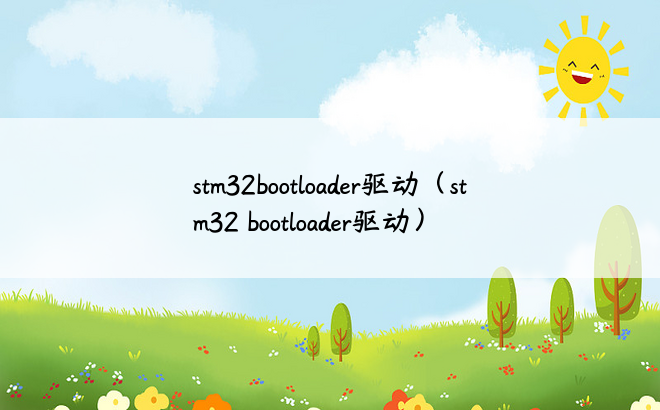 stm32bootloader驱动（stm32 bootloader驱动）