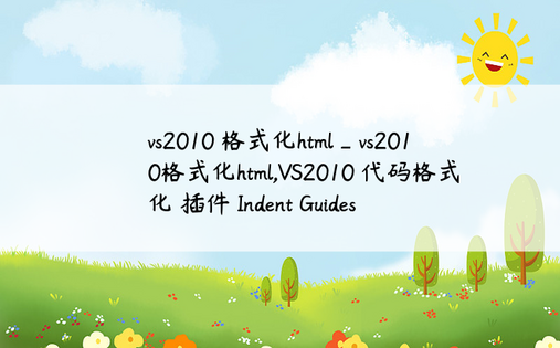 vs2010 格式化html_vs2010格式化html,VS2010 代码格式化 插件 Indent Guides