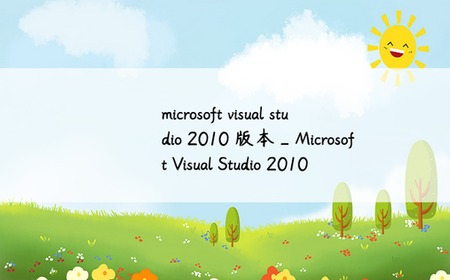 microsoft visual studio 2010 版本_Microsoft Visual Studio 2010