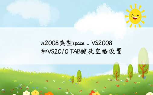 vs2008类型space_VS2008和VS2010 TAB键及空格设置