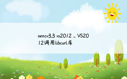 oencv3.3 vs2012_VS2012调用libcurl库