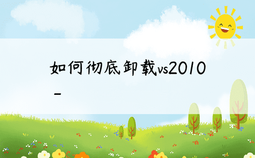 如何彻底卸载vs2010_