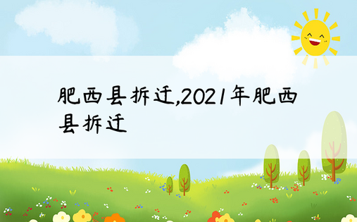 肥西县拆迁,2021年肥西县拆迁