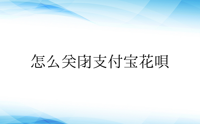 怎么关闭支付宝花呗